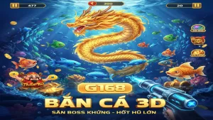 Top Sảnh Bắn Cá 3D G168 Đỉnh Cao – Săn Boss Khủng Thưởng Cực Lớn